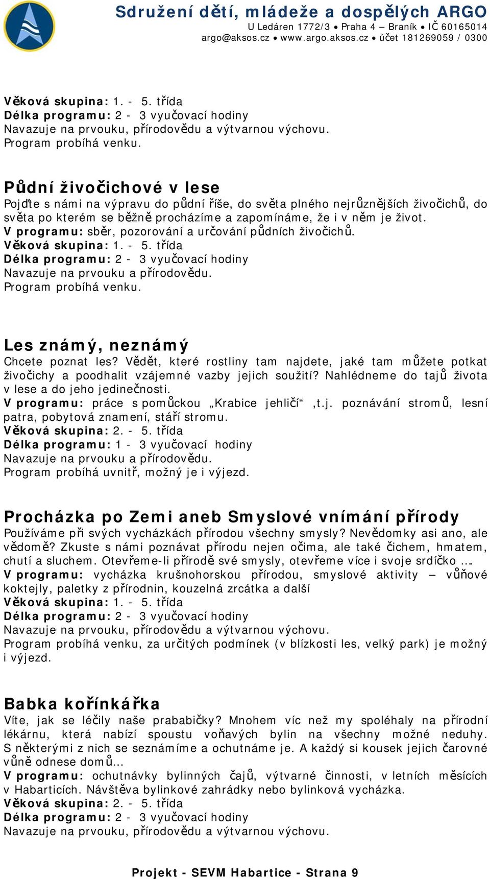 Půdní živočichové v lese Pojďte s námi na výpravu do půdní říše, do světa plného nejrůznějších živočichů, do světa po kterém se běžně procházíme a zapomínáme, že i v něm je život.