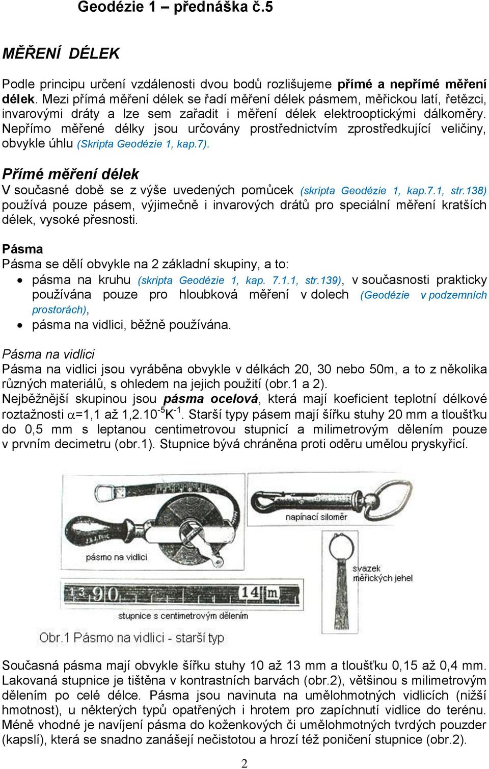 Nepřímo měřené délky jsou určovány prostřednictvím zprostředkující veličiny, obvykle úhlu (Skripta Geodézie 1, kap.7).