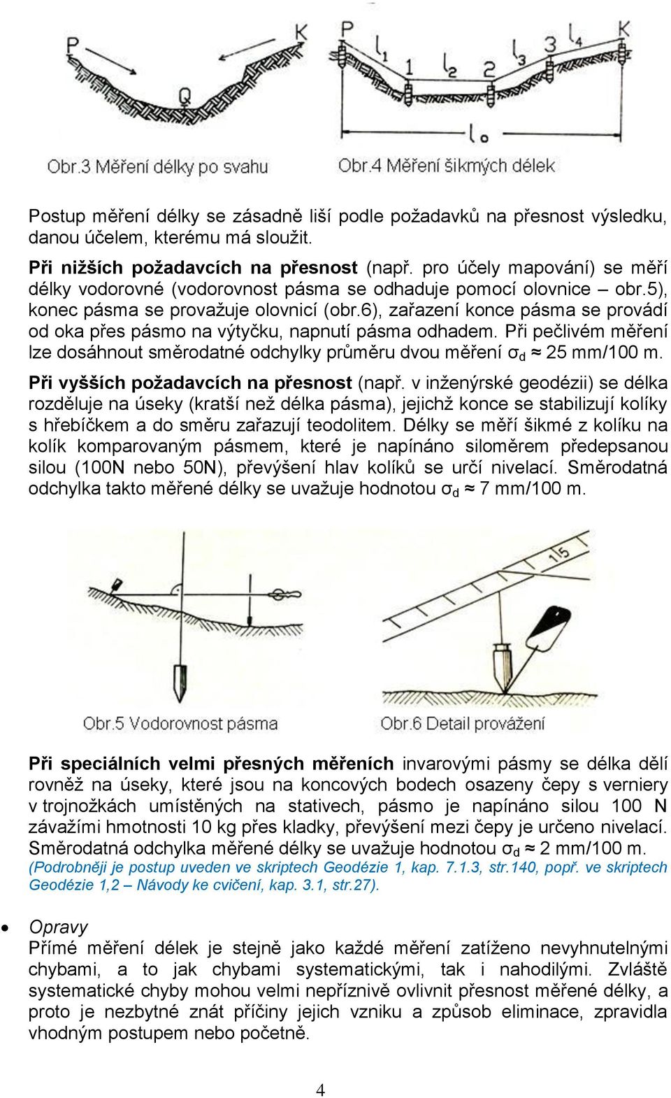 6), zařazení konce pásma se provádí od oka přes pásmo na výtyčku, napnutí pásma odhadem. Při pečlivém měření lze dosáhnout směrodatné odchylky průměru dvou měření σ d 25 mm/100 m.