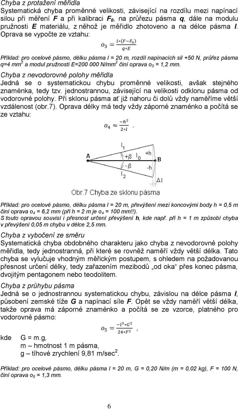 Oprava se vypočte ze vztahu: ( ) Příklad: pro ocelové pásmo, délku pásma l = 20 m, rozdíl napínacích sil +50 N, průřez pásma q=4 mm 2 a modul pružnosti E=200 000 N/mm 2 činí oprava o 3 = 1,2 mm.