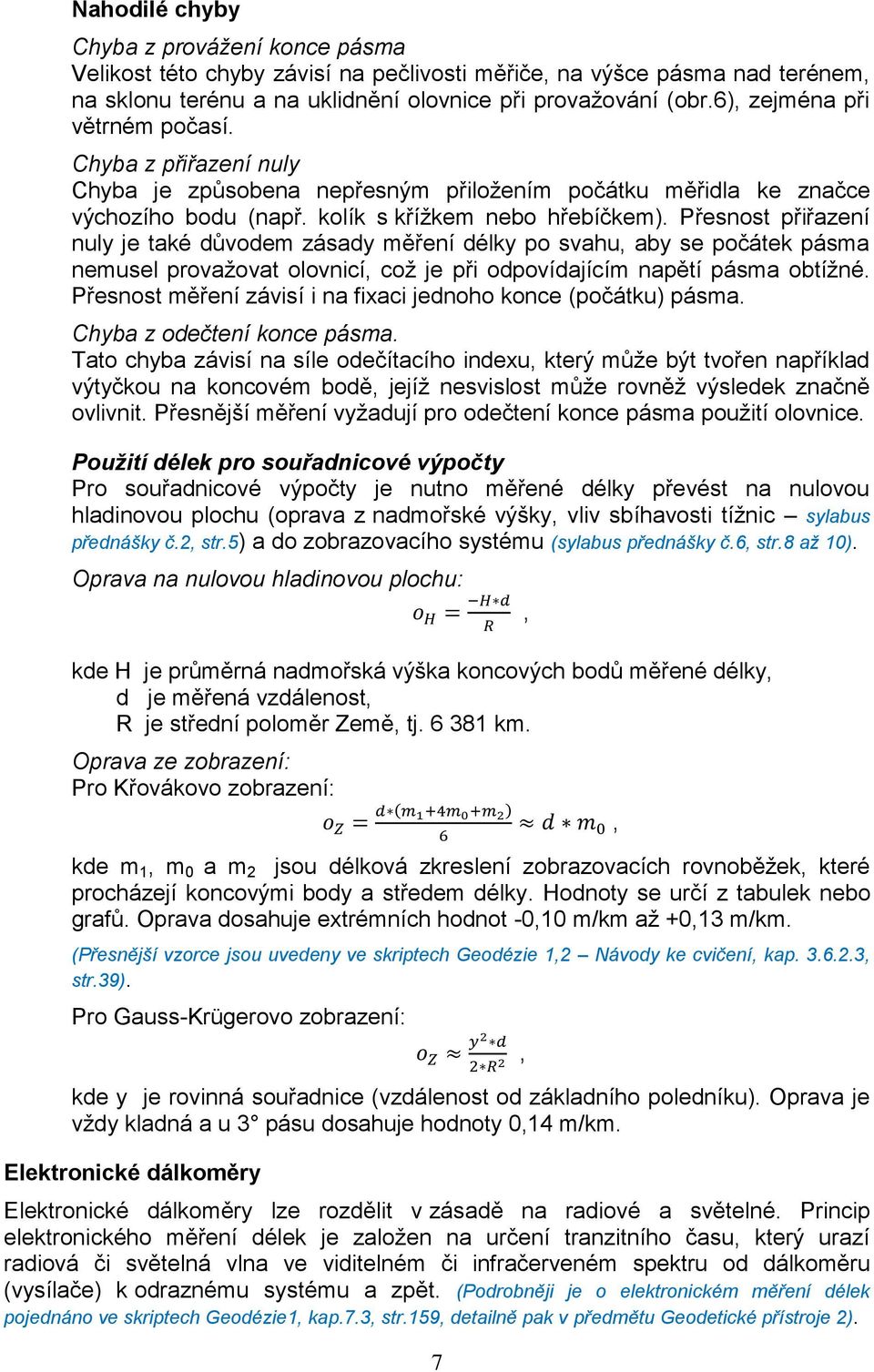 Přesnost přiřazení nuly je také důvodem zásady měření délky po svahu, aby se počátek pásma nemusel provažovat olovnicí, což je při odpovídajícím napětí pásma obtížné.