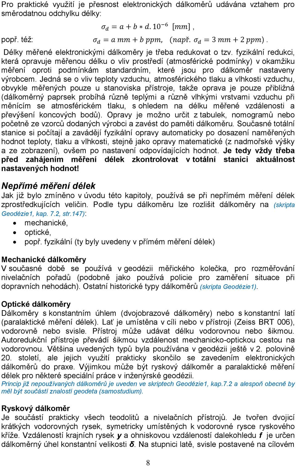 Jedná se o vliv teploty vzduchu, atmosférického tlaku a vlhkosti vzduchu, obvykle měřených pouze u stanoviska přístroje, takže oprava je pouze přibližná (dálkoměrný paprsek probíhá různě teplými a