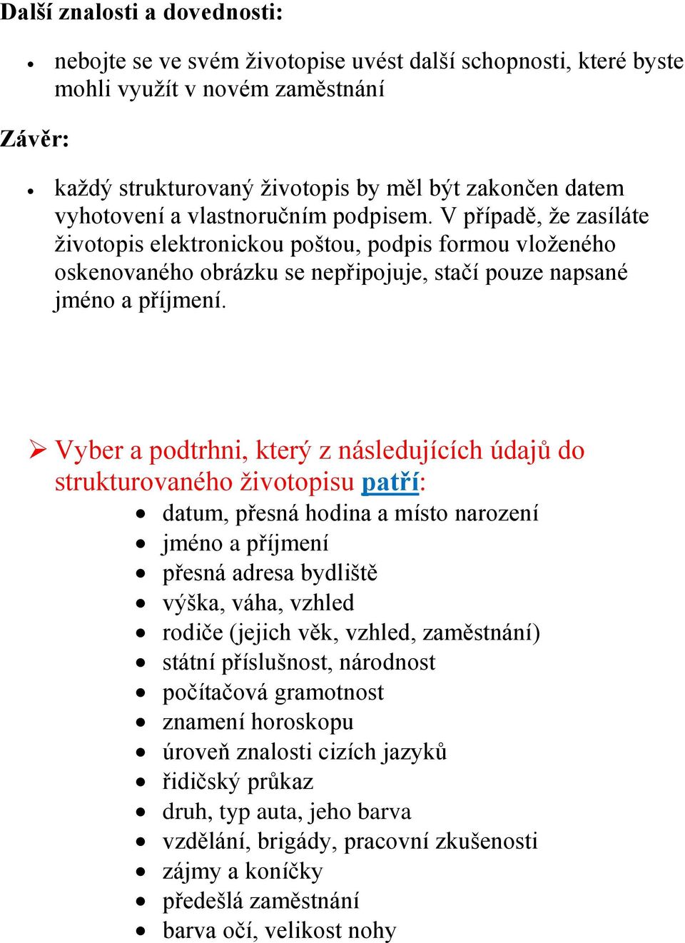 Vyber a podtrhni, který z následujících údajů do strukturovaného životopisu patří: datum, přesná hodina a místo narození jméno a příjmení přesná adresa bydliště výška, váha, vzhled rodiče (jejich