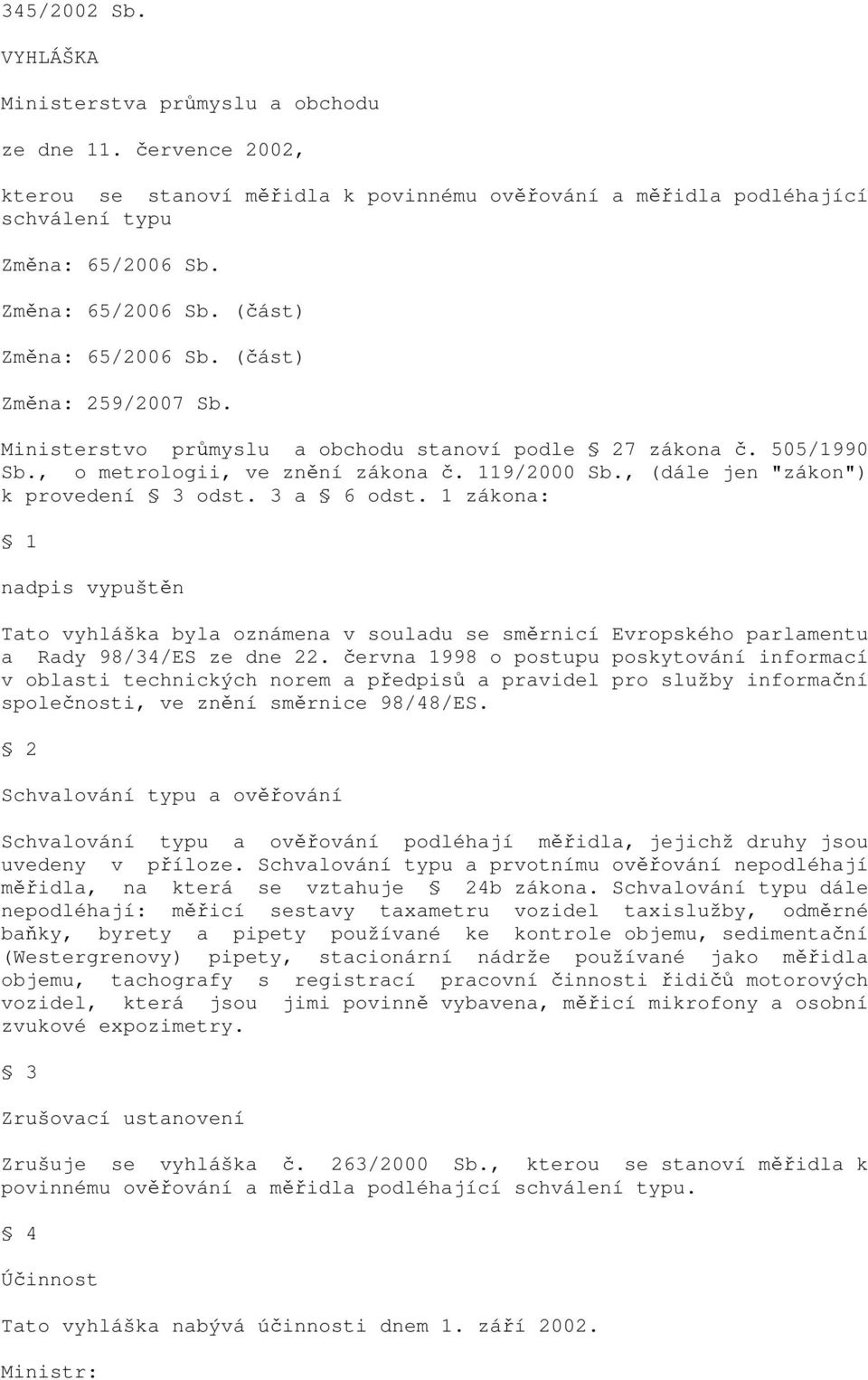 , (dále jen "zákon") k provedení 3 odst. 3 a 6 odst. 1 zákona: 1 nadpis vypuštěn Tato vyhláška byla oznámena v souladu se směrnicí Evropského parlamentu a Rady 98/34/ES ze dne 22.