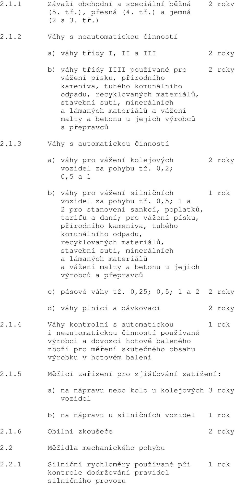 3 Váhy s automatickou činností a) váhy pro vážení kolejových vozidel za pohybu tř. 0,2; 0,5 a 1 b) váhy pro vážení silničních 1 rok vozidel za pohybu tř.