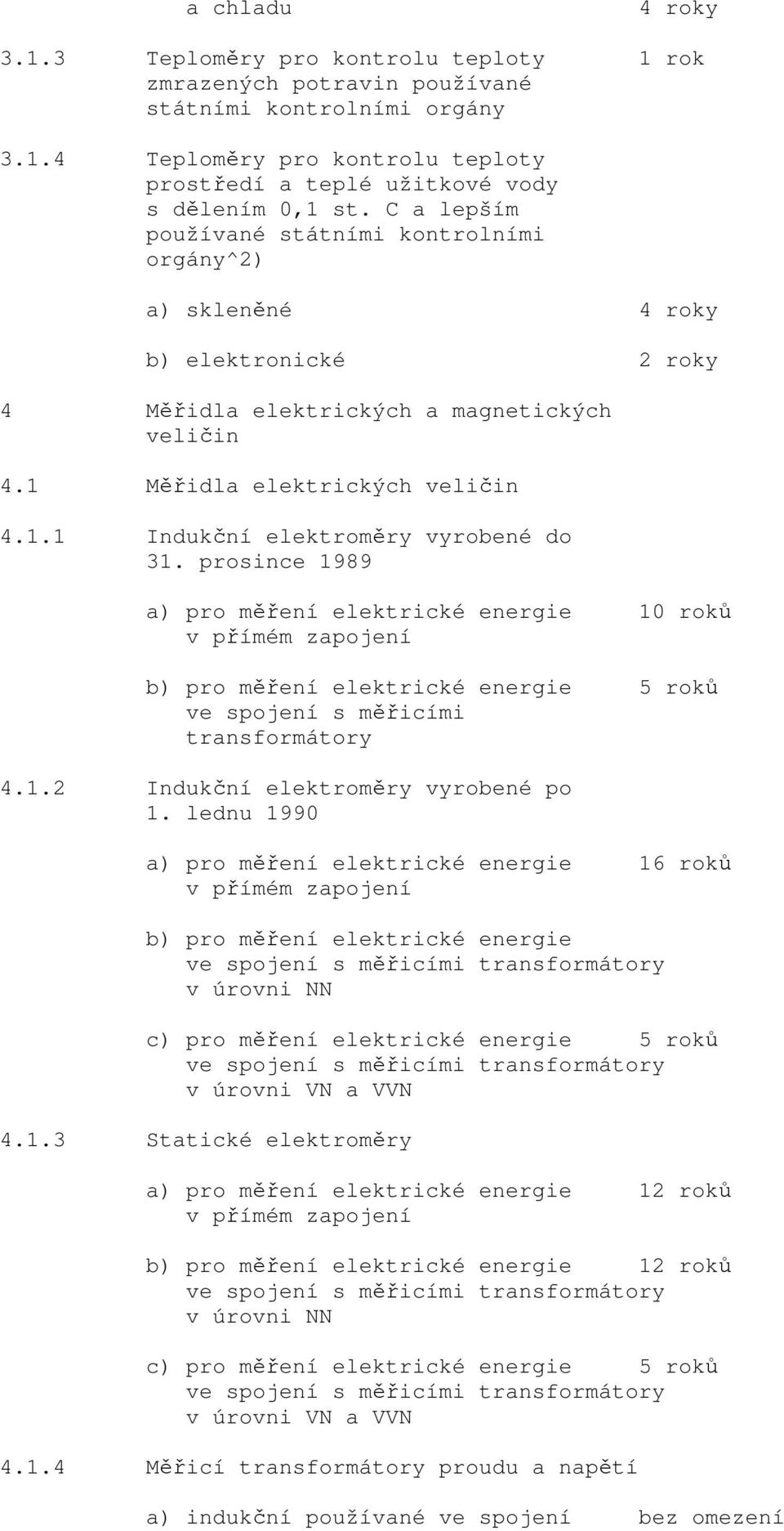prosince 1989 a) pro měření elektrické energie 10 roků v přímém zapojení b) pro měření elektrické energie 5 roků ve spojení s měřicími transformátory 4.1.2 Indukční elektroměry vyrobené po 1.