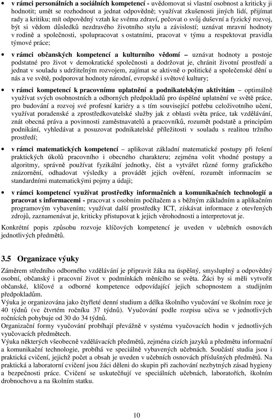 spolupracovat s ostatními, pracovat v týmu a respektovat pravidla týmové práce; v rámci občanských kompetencí a kulturního vědomí uznávat hodnoty a postoje podstatné pro život v demokratické