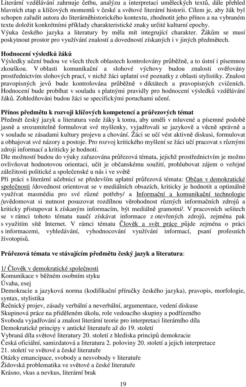 Výuka českého jazyka a literatury by měla mít integrující charakter. Žákům se musí poskytnout prostor pro využívání znalostí a dovedností získaných i v jiných předmětech.