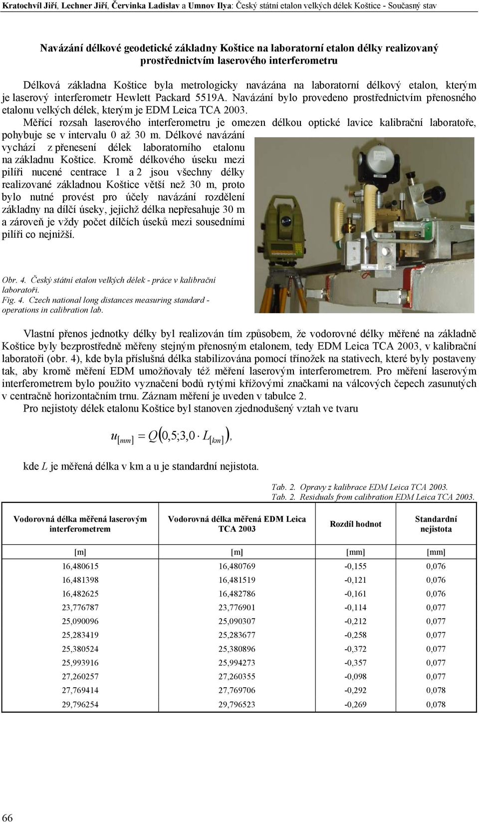 Navázání bylo provedeno prostřednictvím přenosného etalonu velkých délek, kterým je EDM Leica TCA 2003.