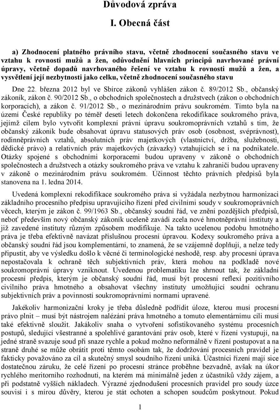 navrhovaného řešení ve vztahu k rovnosti mužů a žen, a vysvětlení její nezbytnosti jako celku, včetně zhodnocení současného stavu Dne 22. března 2012 byl ve Sbírce zákonů vyhlášen zákon č. 89/2012 Sb.