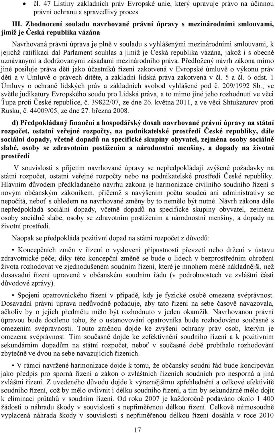 ratifikaci dal Parlament souhlas a jimiž je Česká republika vázána, jakož i s obecně uznávanými a dodržovanými zásadami mezinárodního práva.