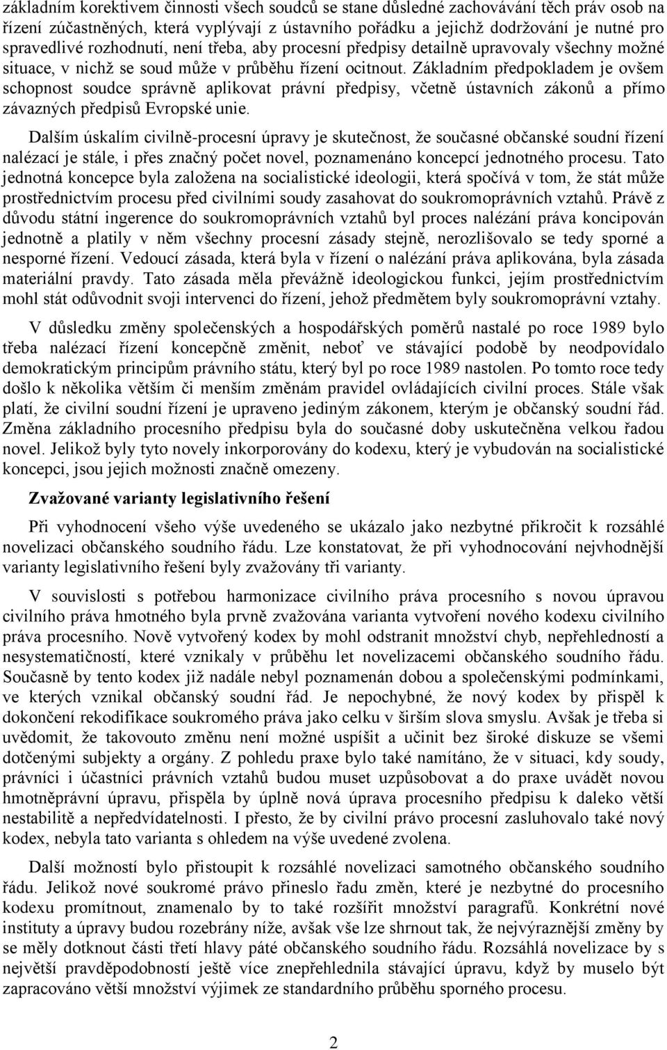 Základním předpokladem je ovšem schopnost soudce správně aplikovat právní předpisy, včetně ústavních zákonů a přímo závazných předpisů Evropské unie.