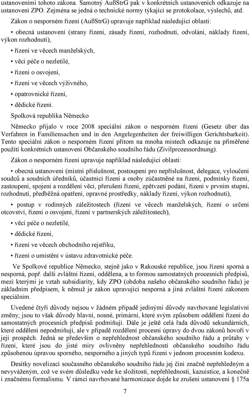 manželských, věci péče o nezletilé, řízení o osvojení, řízení ve věcech výživného, opatrovnické řízení, dědické řízení.