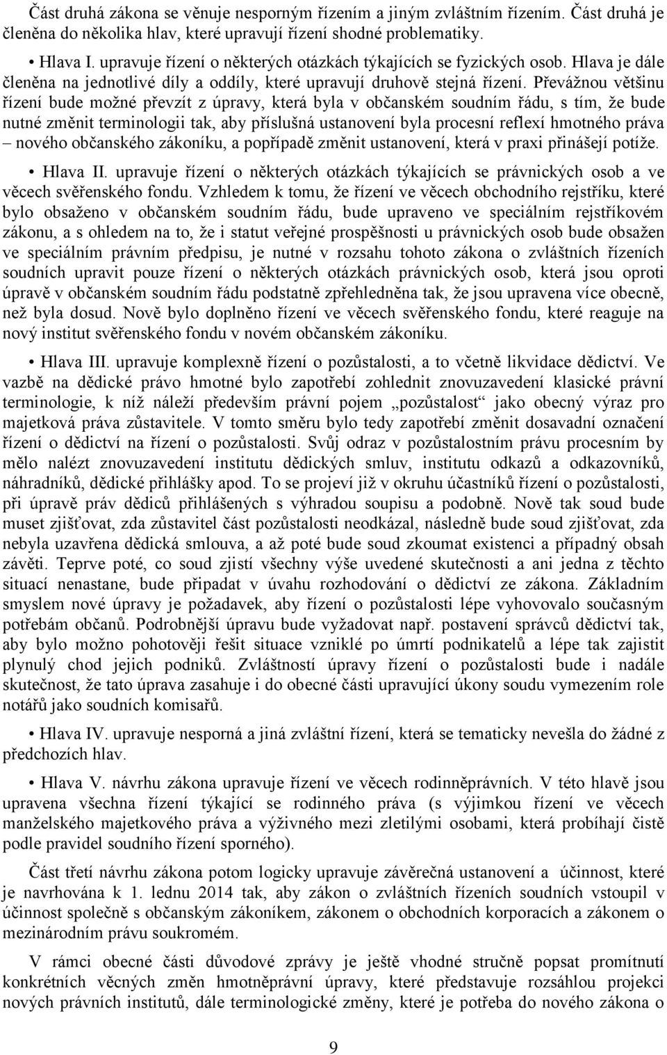 Převážnou většinu řízení bude možné převzít z úpravy, která byla v občanském soudním řádu, s tím, že bude nutné změnit terminologii tak, aby příslušná ustanovení byla procesní reflexí hmotného práva