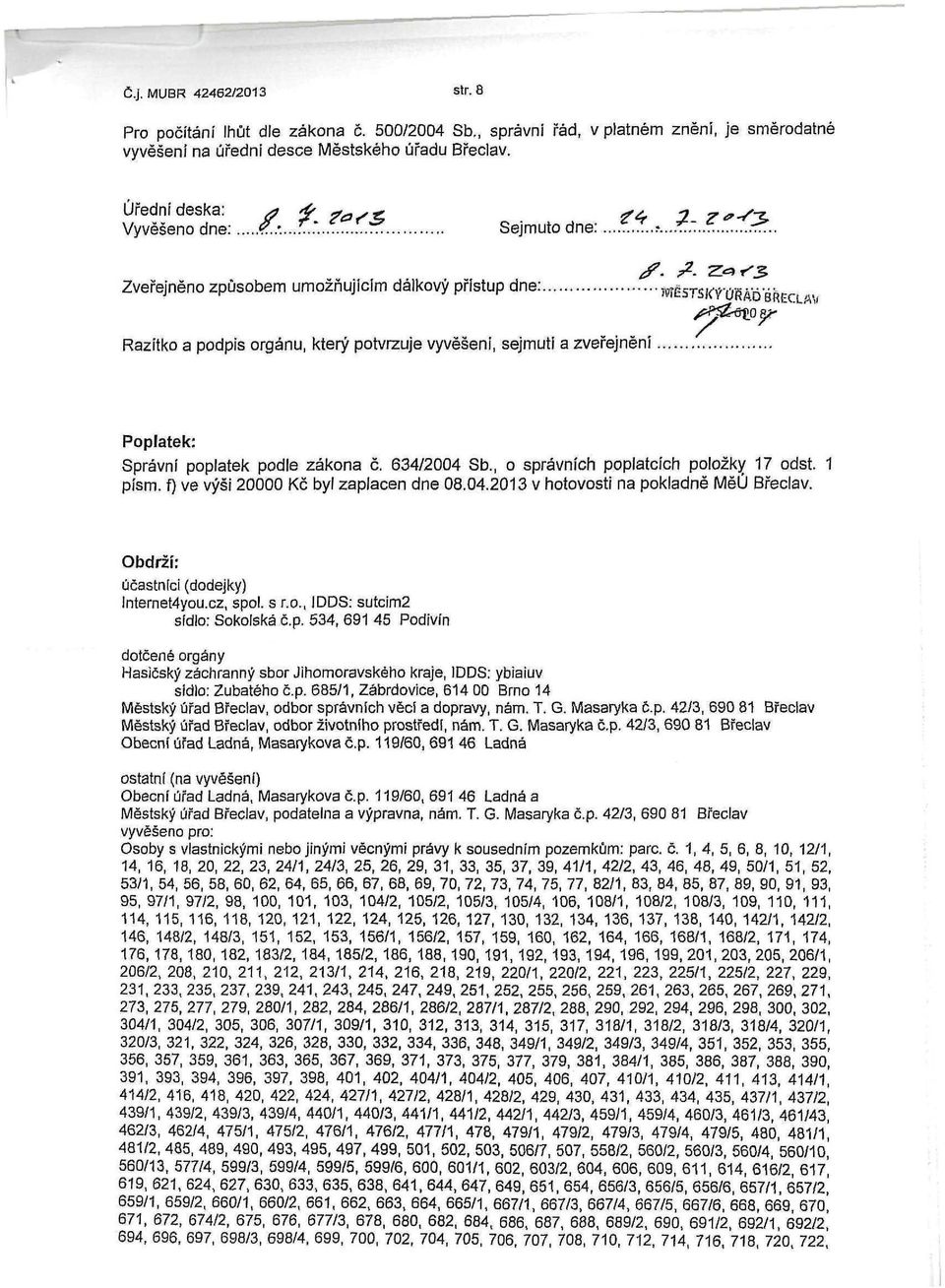 .. Zveřejněno způsobem umožňujícím dálkový přístup dne: M&STSKÝ'ÚIÍÁOsite Razítko a podpis orgánu, který potvrzuje vyvěšení, sejmutí a zveřejnění Poplatek: Správní poplatek podle zákona č.