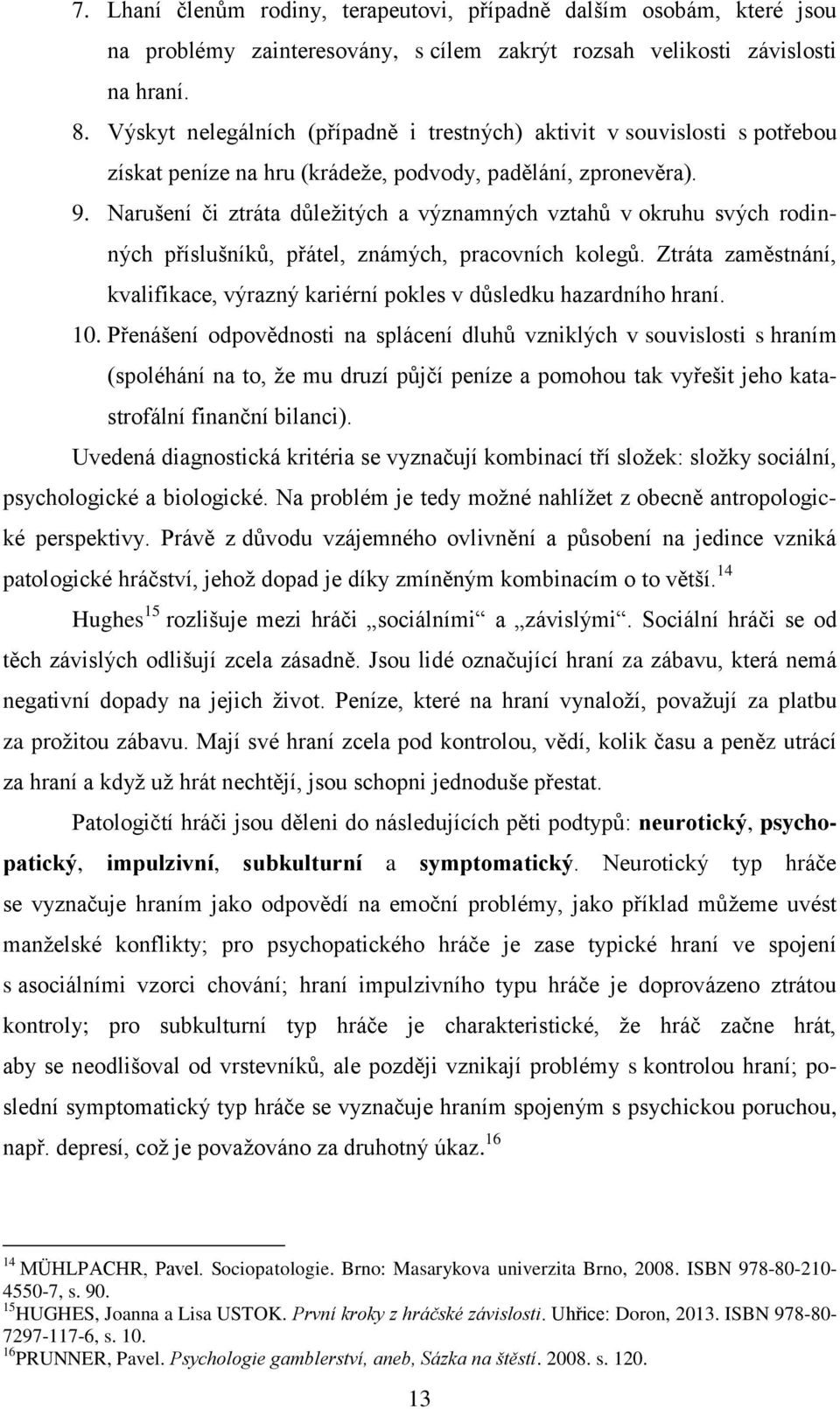 Narušení či ztráta důležitých a významných vztahů v okruhu svých rodinných příslušníků, přátel, známých, pracovních kolegů.