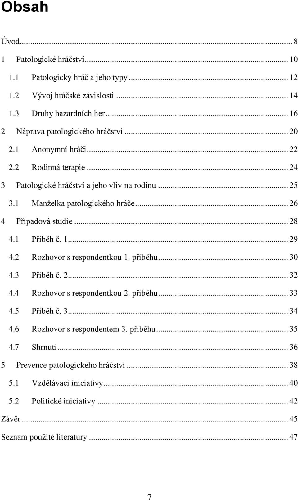 1 Příběh č. 1... 29 4.2 Rozhovor s respondentkou 1. příběhu... 30 4.3 Příběh č. 2... 32 4.4 Rozhovor s respondentkou 2. příběhu... 33 4.5 Příběh č. 3... 34 4.