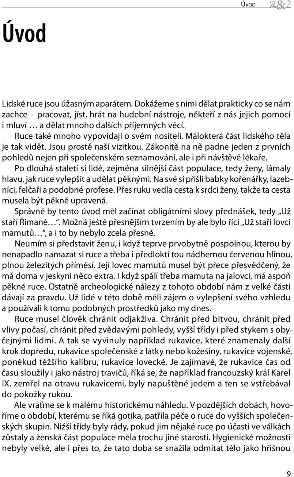 Ruce také mnoho vypovídají o svém nositeli. Málokterá část lidského těla je tak vidět. Jsou prostě naší vizitkou.