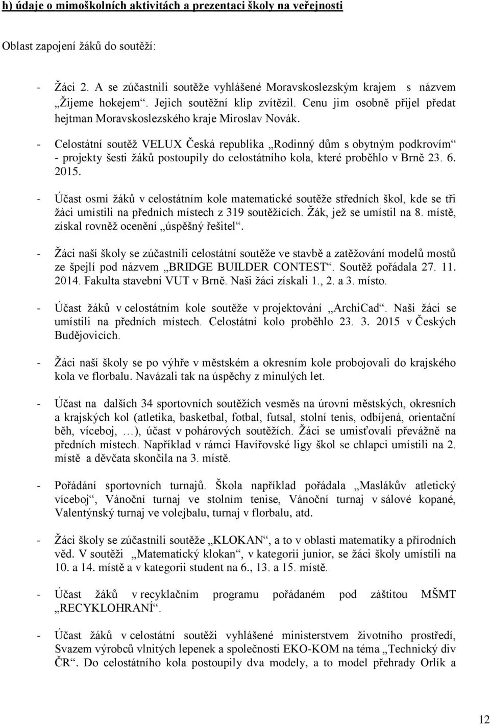 - Celostátní soutěž VELUX Česká republika Rodinný dům s obytným podkrovím - projekty šesti žáků postoupily do celostátního kola, které proběhlo v Brně 23. 6. 2015.