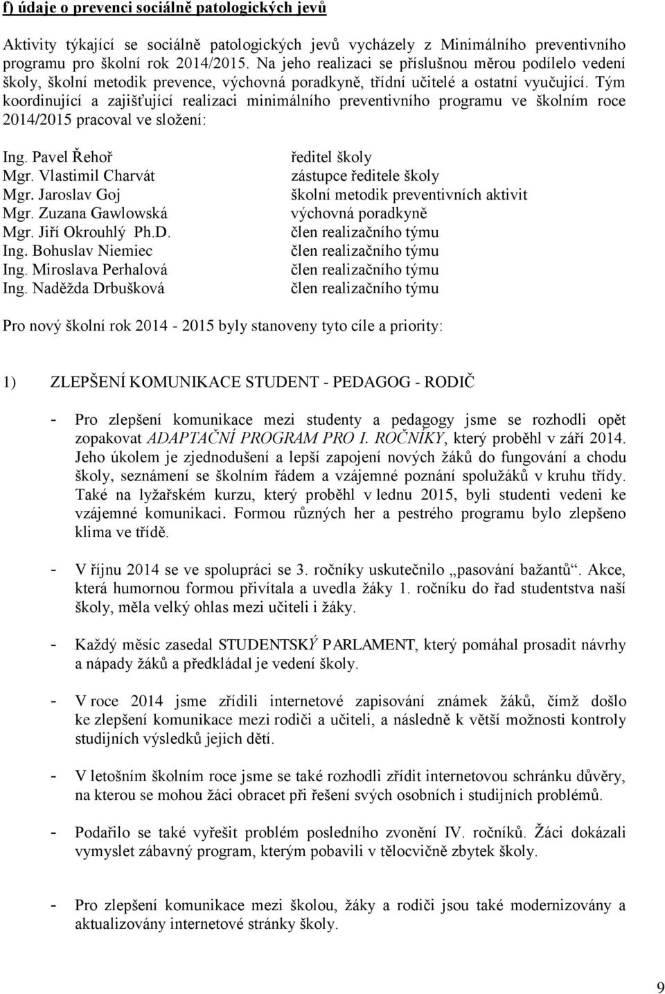 Tým koordinující a zajišťující realizaci minimálního preventivního programu ve školním roce 2014/2015 pracoval ve složení: Ing. Pavel Řehoř Mgr. Vlastimil Charvát Mgr. Jaroslav Goj Mgr.