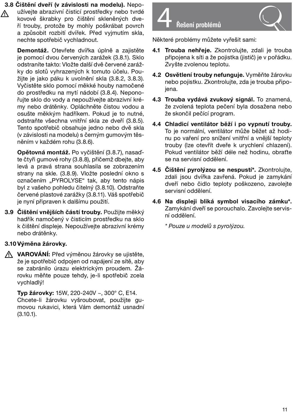 Před vyjmutím skla, nechte spotřebič vychladnout. Demontáž. Otevřete dvířka úplně a zajistěte je pomocí dvou červených zarážek (3.8.1).