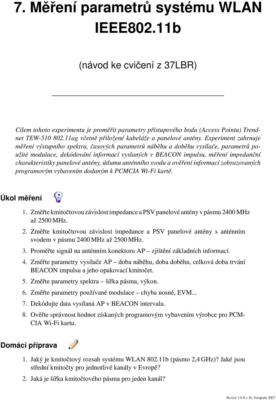 Experiment zahrnuje měření výstupního spektra, časových parametrů náběhu a doběhu vysílače, parametrů použité modulace, dekódování informací vyslaných v BEACON impulsu, měření impedanční