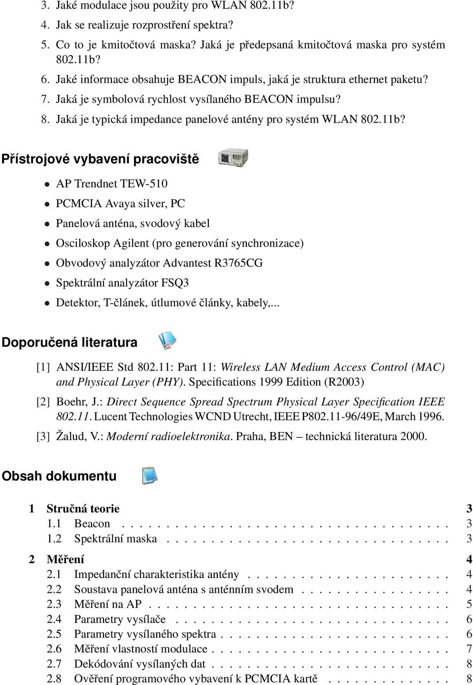 Přístrojové vybavení pracoviště AP Trendnet TEW-510 PCMCIA Avaya silver, PC Panelová anténa, svodový kabel Osciloskop Agilent (pro generování synchronizace) Obvodový analyzátor Advantest R3765CG