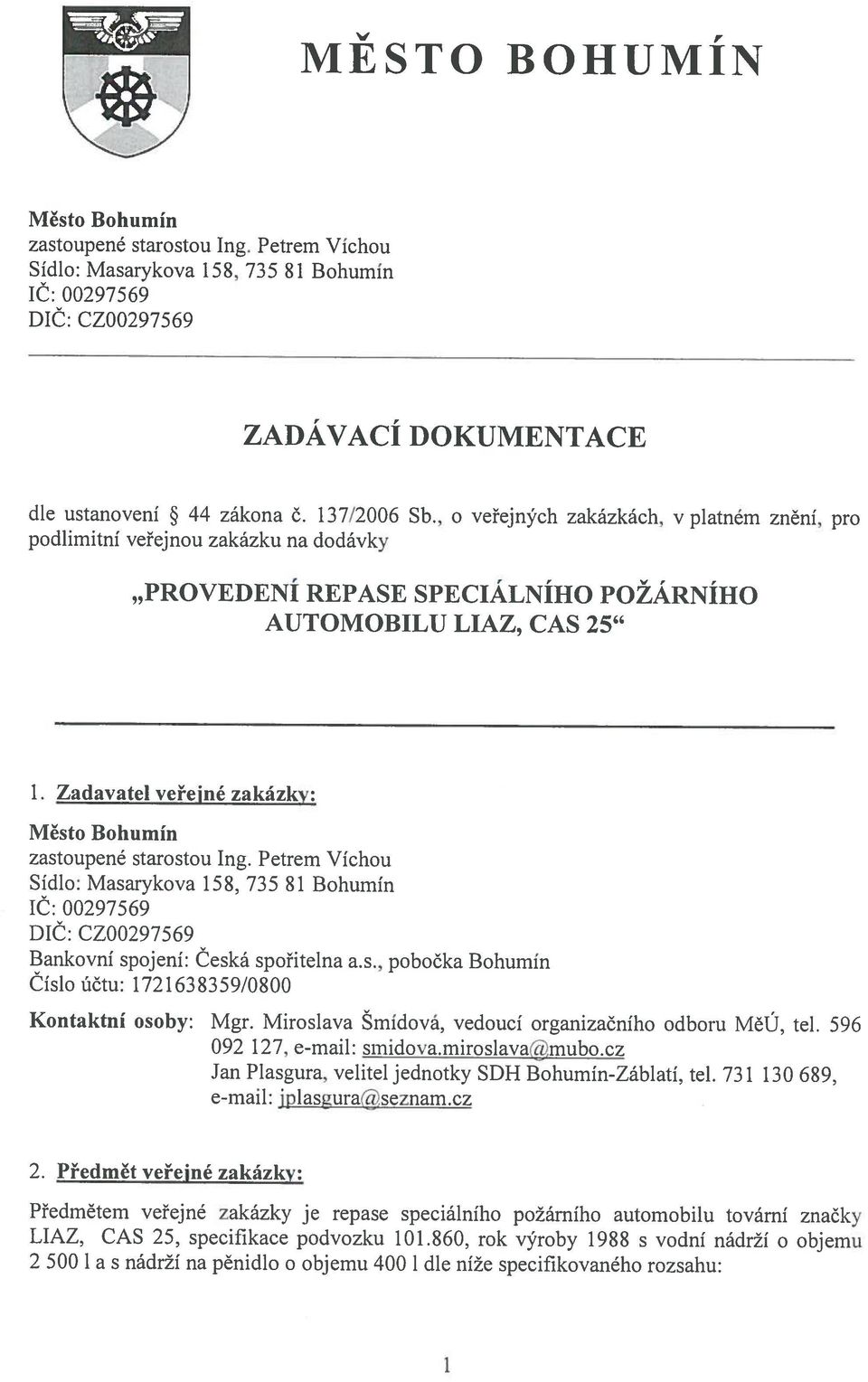 Petrem Víchu Sídl: Msrykv 158, 735 81 Bhumín IČ: 00297569 DIČ: CZ00297569 Bnkvní spjení: Česká spřiteln.s., pbčk Bhumín Čísl účtu: 1721638359/0800 Kntktní sby: Mgr.