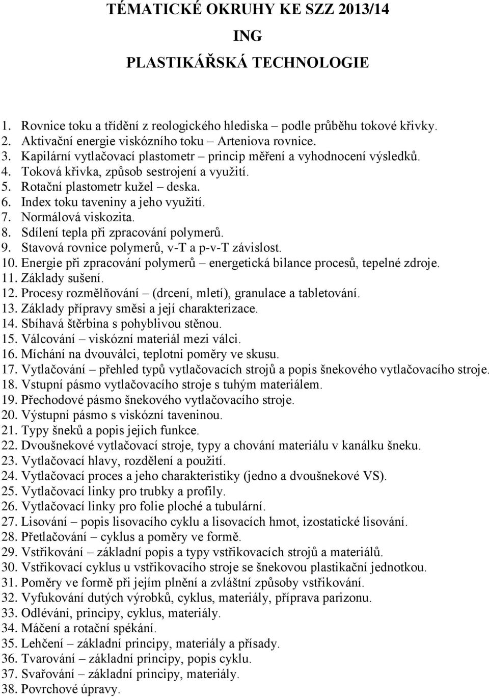 Normálová viskozita. 8. Sdílení tepla při zpracování polymerů. 9. Stavová rovnice polymerů, v-t a p-v-t závislost. 10. Energie při zpracování polymerů energetická bilance procesů, tepelné zdroje. 11.