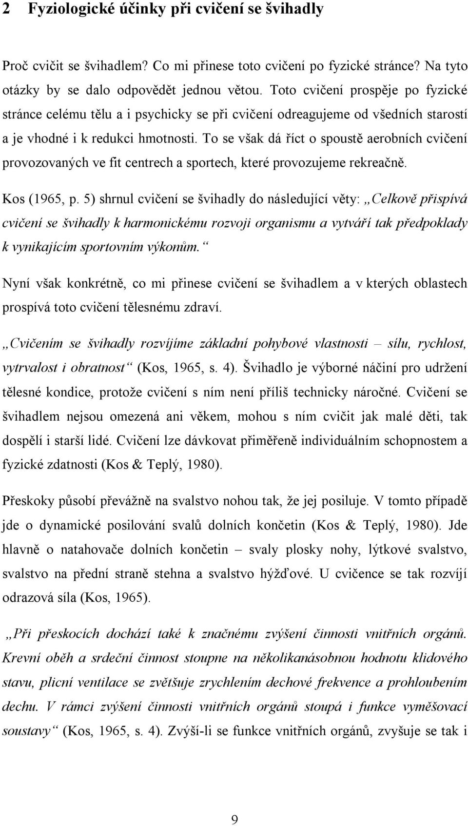 To se však dá říct o spoustě aerobních cvičení provozovaných ve fit centrech a sportech, které provozujeme rekreačně. Kos (1965, p.