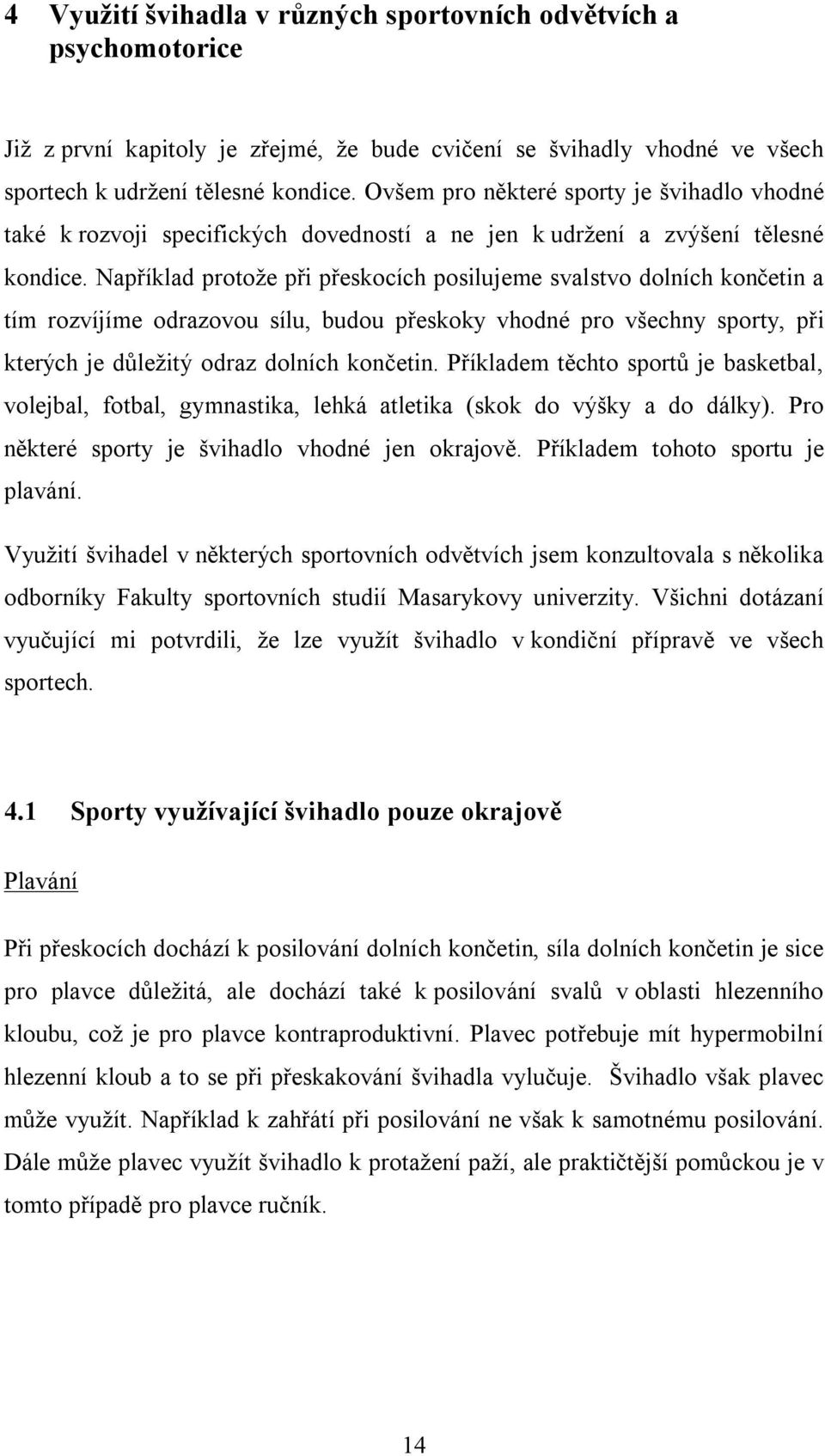 Například protože při přeskocích posilujeme svalstvo dolních končetin a tím rozvíjíme odrazovou sílu, budou přeskoky vhodné pro všechny sporty, při kterých je důležitý odraz dolních končetin.