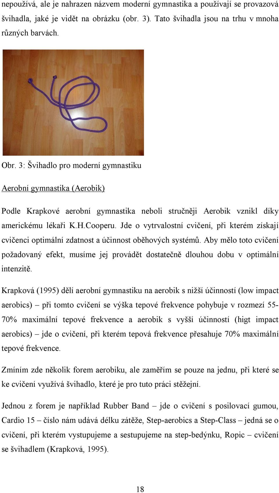 Jde o vytrvalostní cvičení, při kterém získají cvičenci optimální zdatnost a účinnost oběhových systémů.