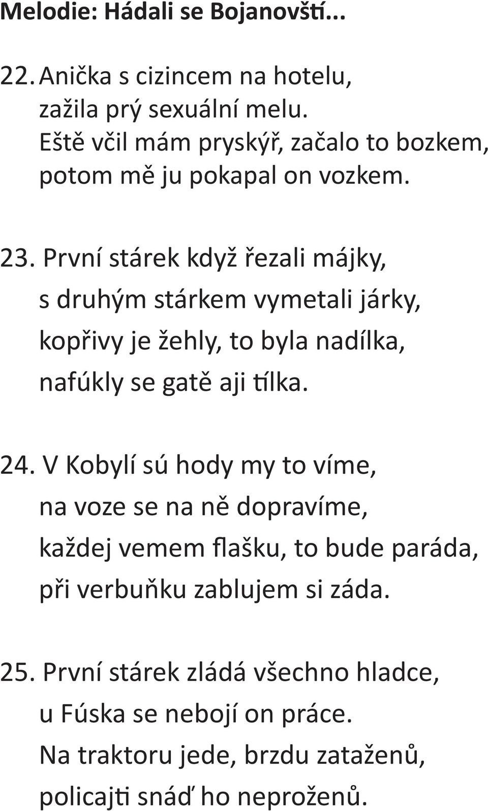 První stárek když řezali májky, s druhým stárkem vymetali járky, kopřivy je žehly, to byla nadílka, nafúkly se gatě aji lka. 24.