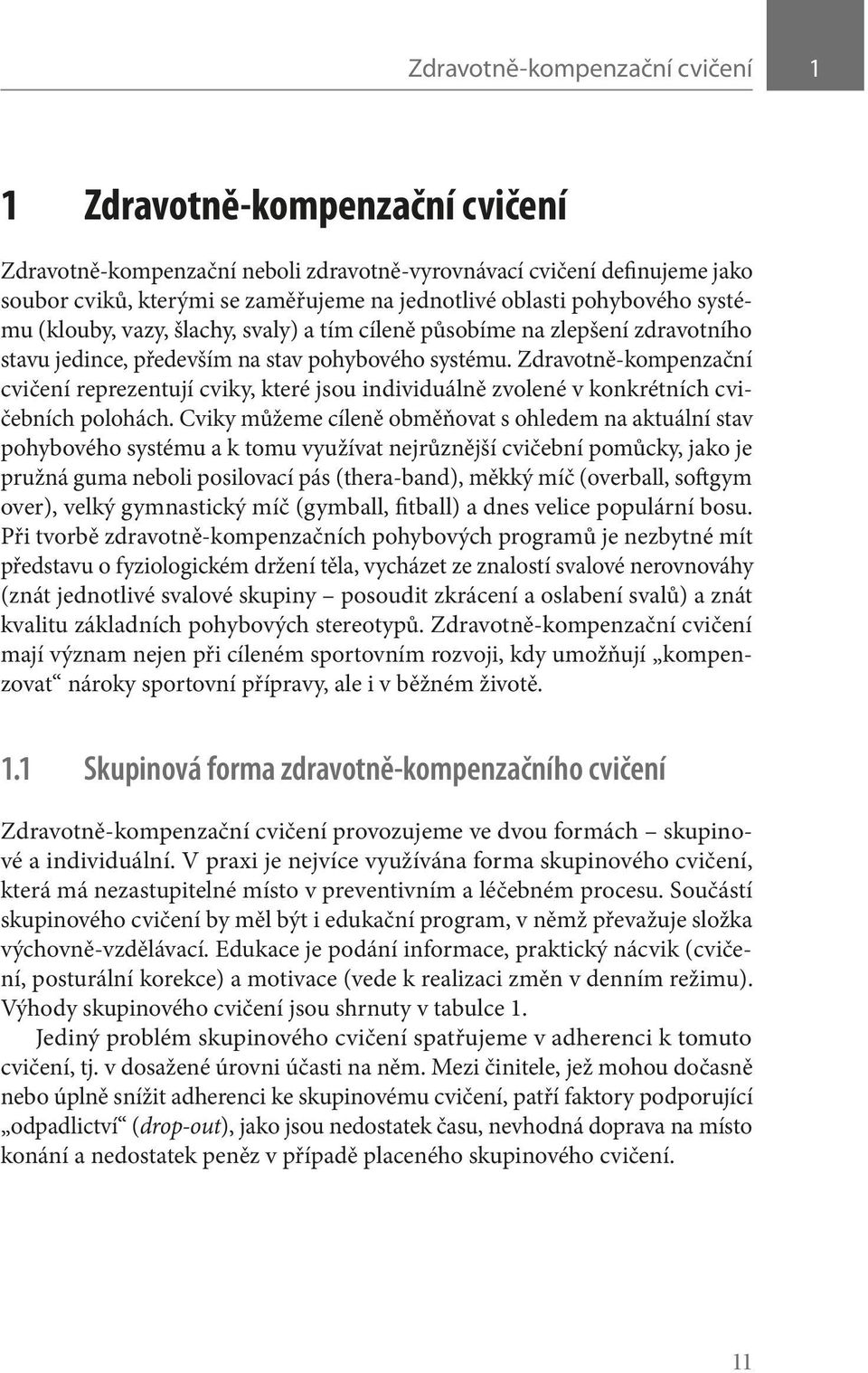 Zdravotně-kompenzační cvičení reprezentují cviky, které jsou individuálně zvolené v konkrétních cvičebních polohách.