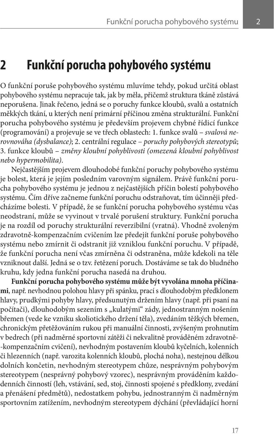 Funkční porucha pohybového systému je především projevem chybné řídicí funkce (programování) a projevuje se ve třech oblastech: 1. funkce svalů svalová nerovnováha (dysbalance); 2.