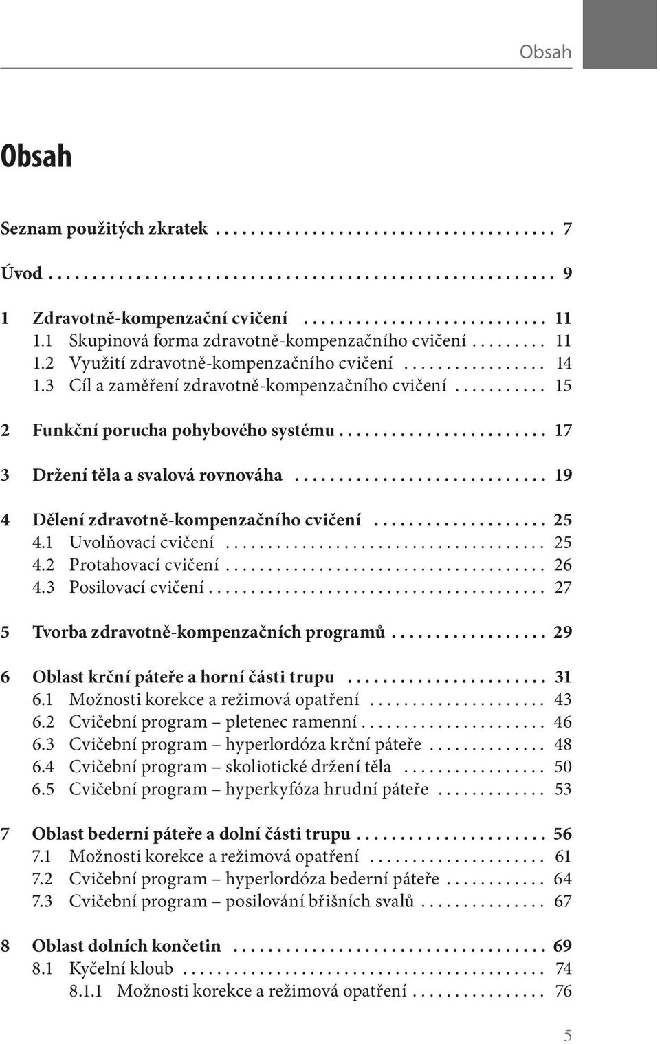 1 Uvolňovací cvičení... 25 4.2 Protahovací cvičení... 26 4.3 Posilovací cvičení.... 27 5 Tvorba zdravotně-kompenzačních programů... 29 6 Oblast krční páteře a horní části trupu... 31 6.