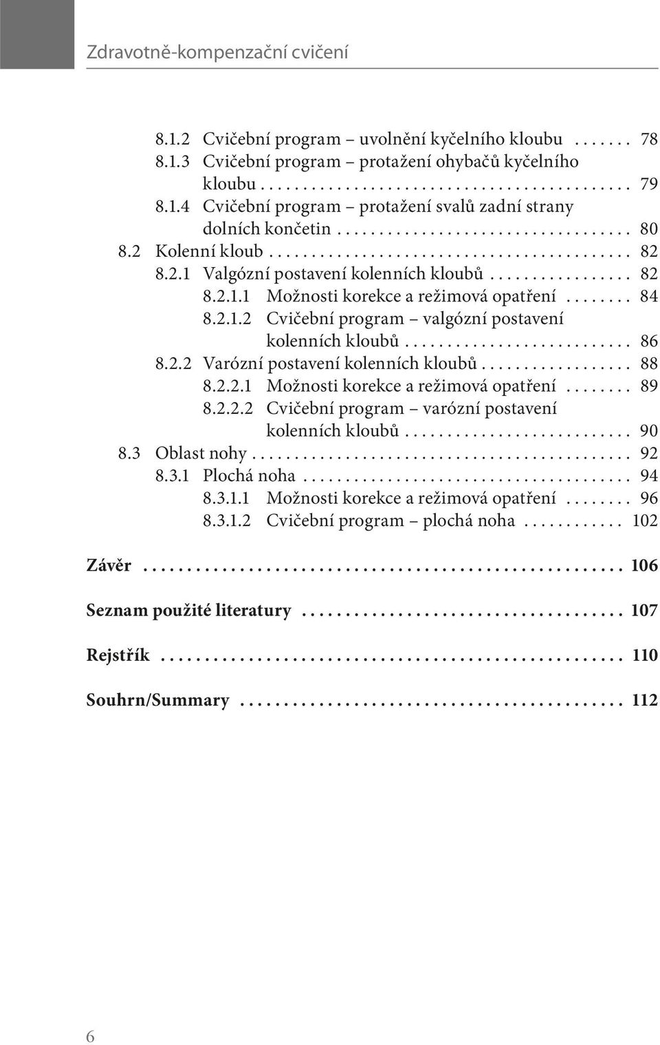 2.2 Varózní postavení kolenních kloubů... 88 8.2.2.1 Možnosti korekce a režimová opatření... 89 8.2.2.2 Cvičební program varózní postavení kolenních kloubů.... 90 8.3 Oblast nohy.... 92 8.3.1 Plochá noha.