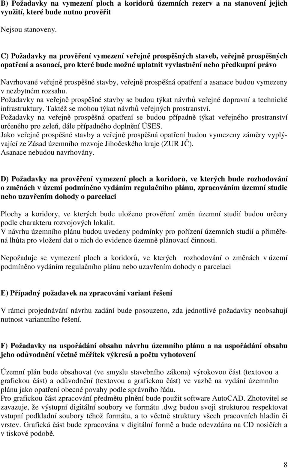 stavby, veřejně prospěšná opatření a asanace budou vymezeny v nezbytném rozsahu. Požadavky na veřejně prospěšné stavby se budou týkat návrhů veřejné dopravní a technické infrastruktury.