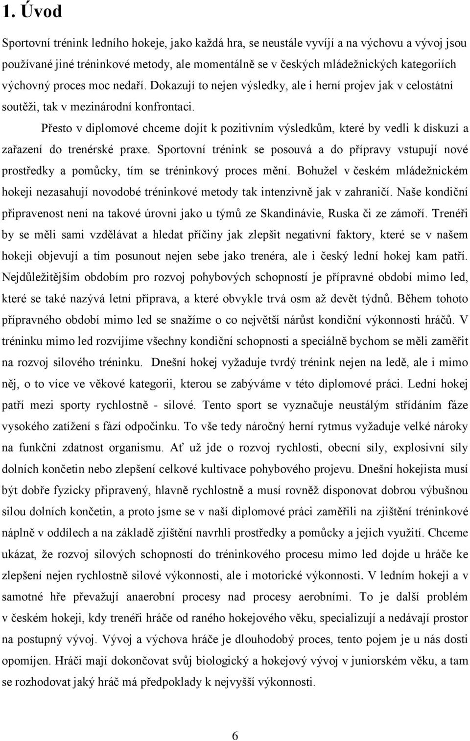 Přesto v diplomové chceme dojít k pozitivním výsledkům, které by vedli k diskuzi a zařazení do trenérské praxe.