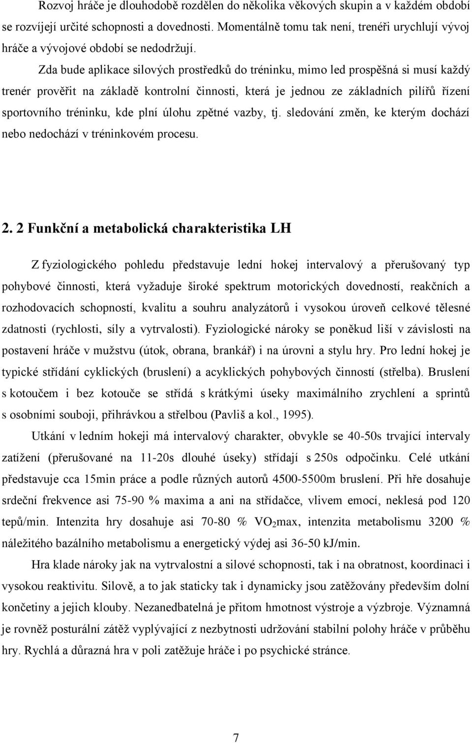 Zda bude aplikace silových prostředků do tréninku, mimo led prospěšná si musí každý trenér prověřit na základě kontrolní činnosti, která je jednou ze základních pilířů řízení sportovního tréninku,