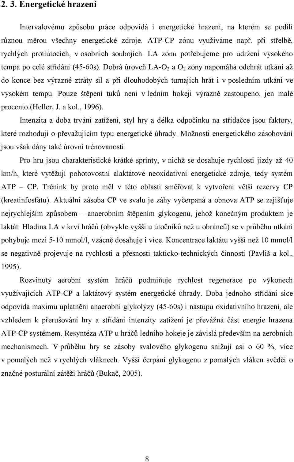 Dobrá úroveň LA-O 2 a O 2 zóny napomáhá odehrát utkání až do konce bez výrazné ztráty sil a při dlouhodobých turnajích hrát i v posledním utkání ve vysokém tempu.