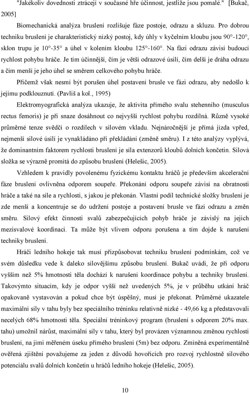 Na fázi odrazu závisí budoucí rychlost pohybu hráče. Je tím účinnější, čím je větší odrazové úsilí, čím delší je dráha odrazu a čím menší je jeho úhel se směrem celkového pohybu hráče.