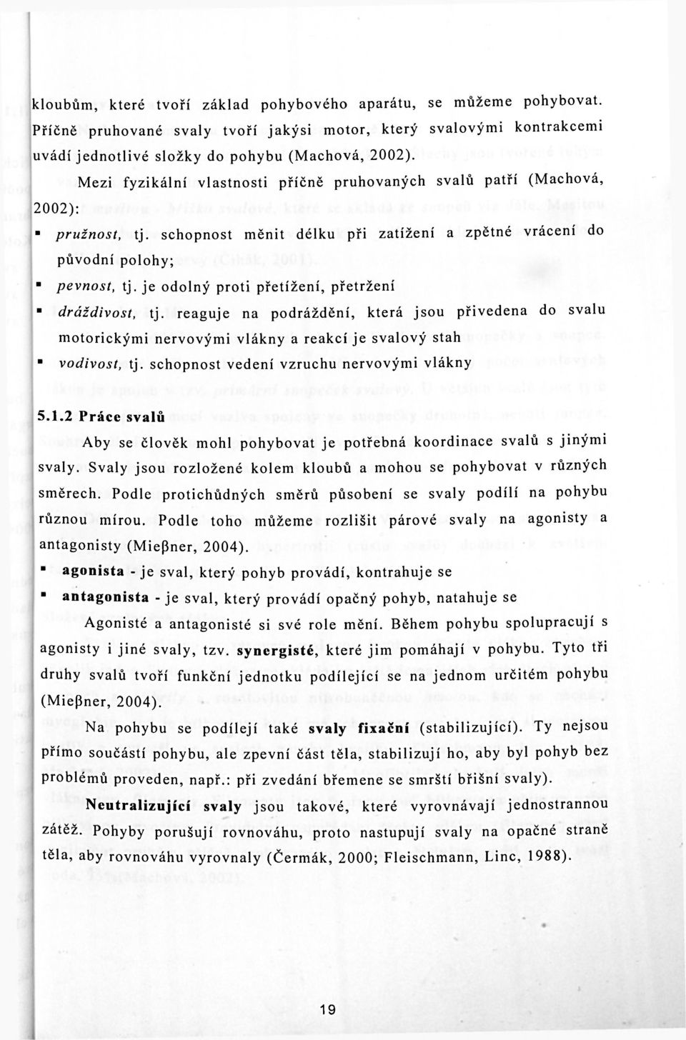 je odolný proti přetížení, přetržení " dráždivost, tj. reaguje na podráždění, která jsou přivedena do svalu motorickými nervovými vlákny a reakcí je svalový stah vodivost, tj.