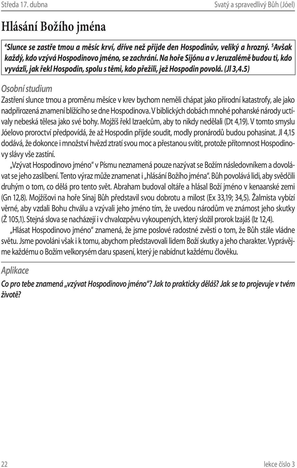 5) Zastření slunce tmou a proměnu měsíce v krev bychom neměli chápat jako přírodní katastrofy, ale jako nadpřirozená znamení blížícího se dne Hospodinova.