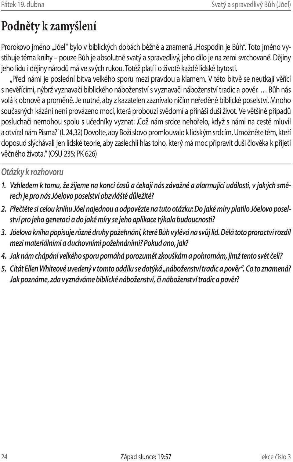 Totéž platí i o životě každé lidské bytosti. Před námi je poslední bitva velkého sporu mezi pravdou a klamem.