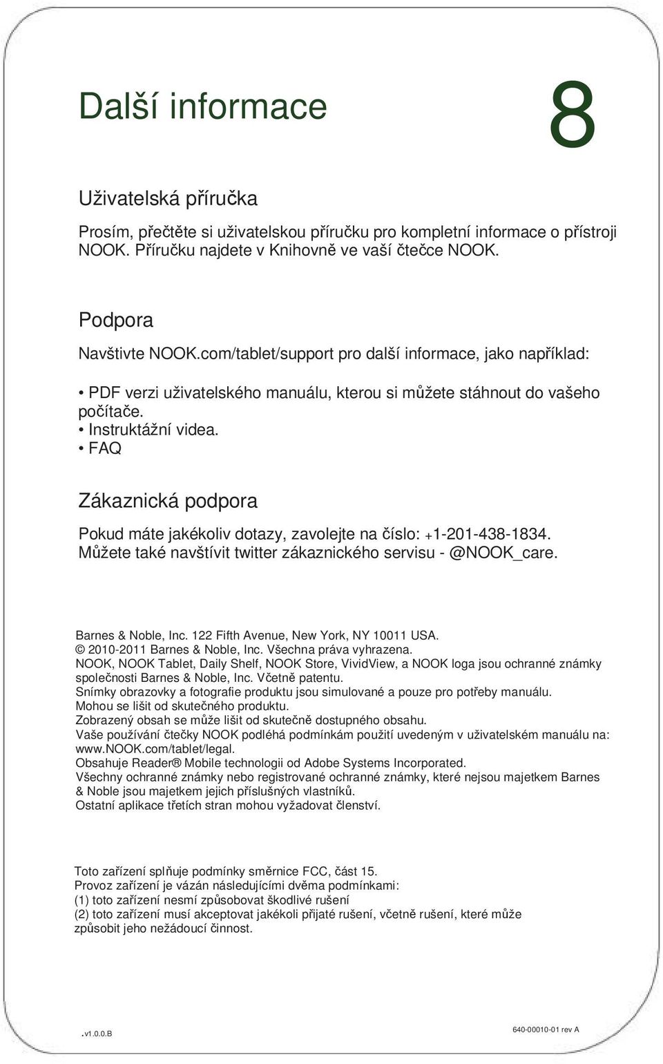 FAQ Zákaznická podpora Pokud máte jakékoliv dotazy, zavolejte na číslo: +1-201-438-1834. Můžete také navštívit twitter zákaznického servisu - @NOOK_care. Barnes & Noble, Inc.