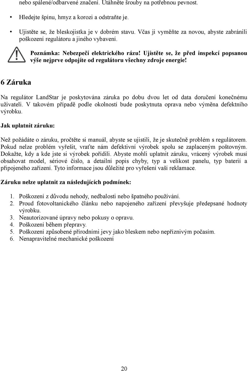 Ujistěte se, že před inspekcí popsanou výše nejprve odpojíte od regulátoru všechny zdroje energie!