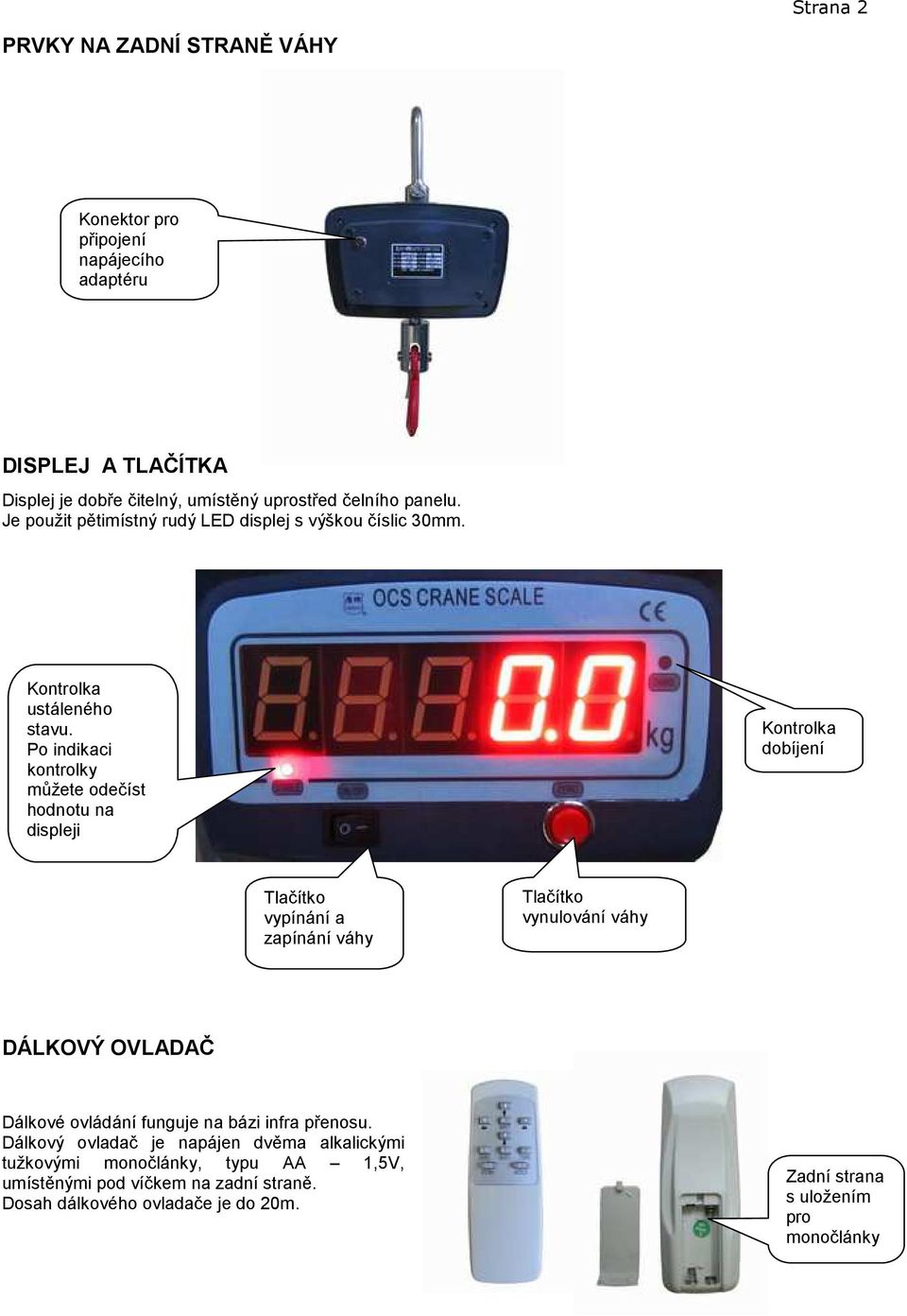 Po indikaci kontrolky můžete odečíst hodnotu na displeji Kontrolka dobíjení Tlačítko vypínání a zapínání váhy Tlačítko vynulování váhy DÁLKOVÝ OVLADAČ Dálkové