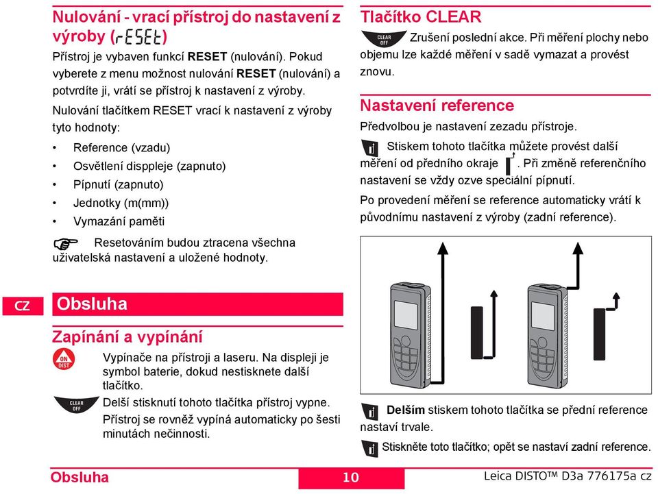 ulování tlačítkem REET vrací k nastavení z výroby tyto hodnoty: Reference (vzadu) Osvětlení disppleje (zapnuto) Pípnutí (zapnuto) Jednotky (m(mm)) Vymazání paměti Resetováním budou ztracena všechna