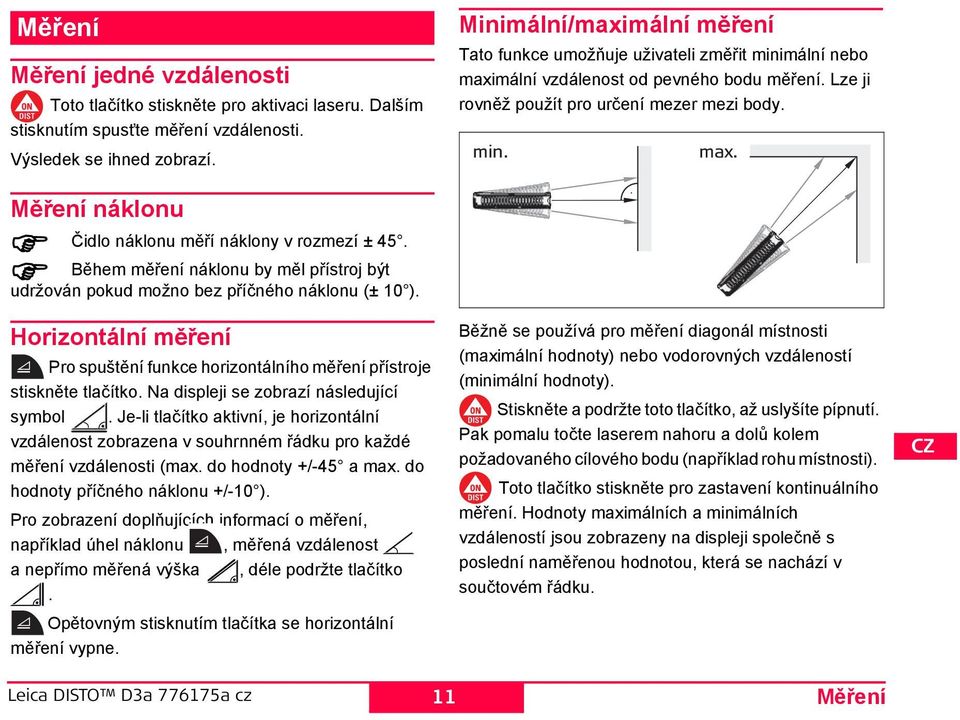 orizontální měření Pro spuštění funkce horizontálního měření přístroje stiskněte tlačítko. a displeji se zobrazí následující symbol.